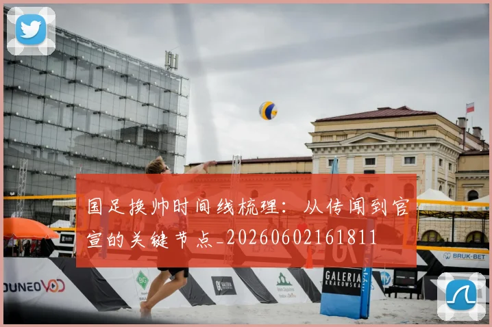 国足换帅时间线梳理：从传闻到官宣的关键节点_20260602161811