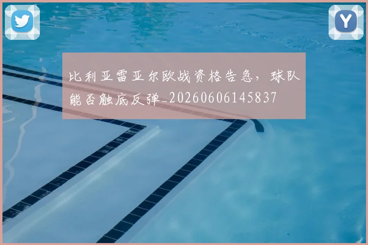 比利亚雷亚尔欧战资格告急，球队能否触底反弹_20260606145837
