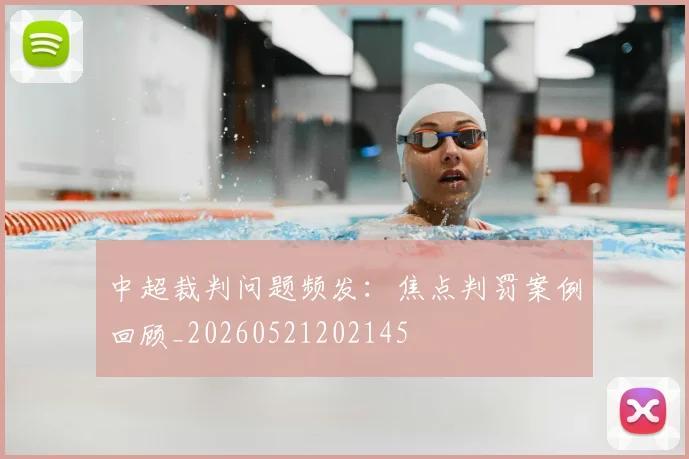 中超裁判问题频发：焦点判罚案例回顾_20260521202145