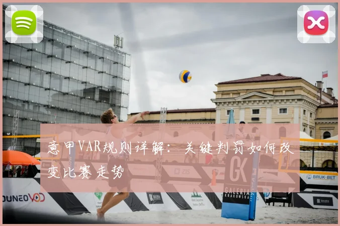 意甲VAR规则详解：关键判罚如何改变比赛走势