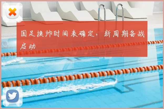 国足换帅时间表确定，新周期备战启动